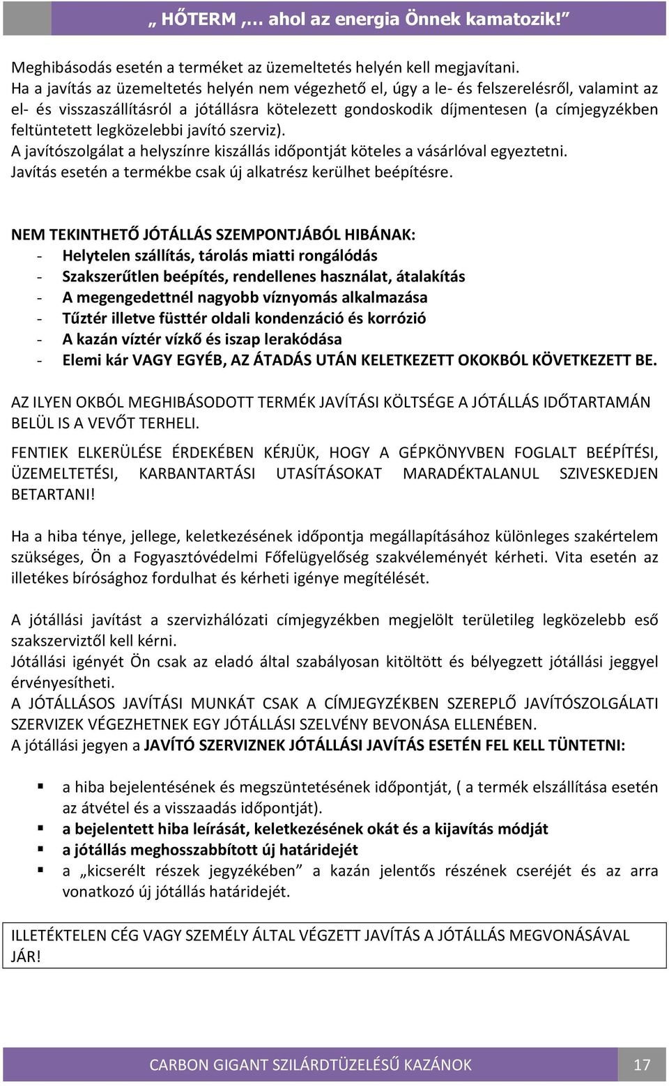 legközelebbi javító szerviz). A javítószolgálat a helyszínre kiszállás időpontját köteles a vásárlóval egyeztetni. Javítás esetén a termékbe csak új alkatrész kerülhet beépítésre.