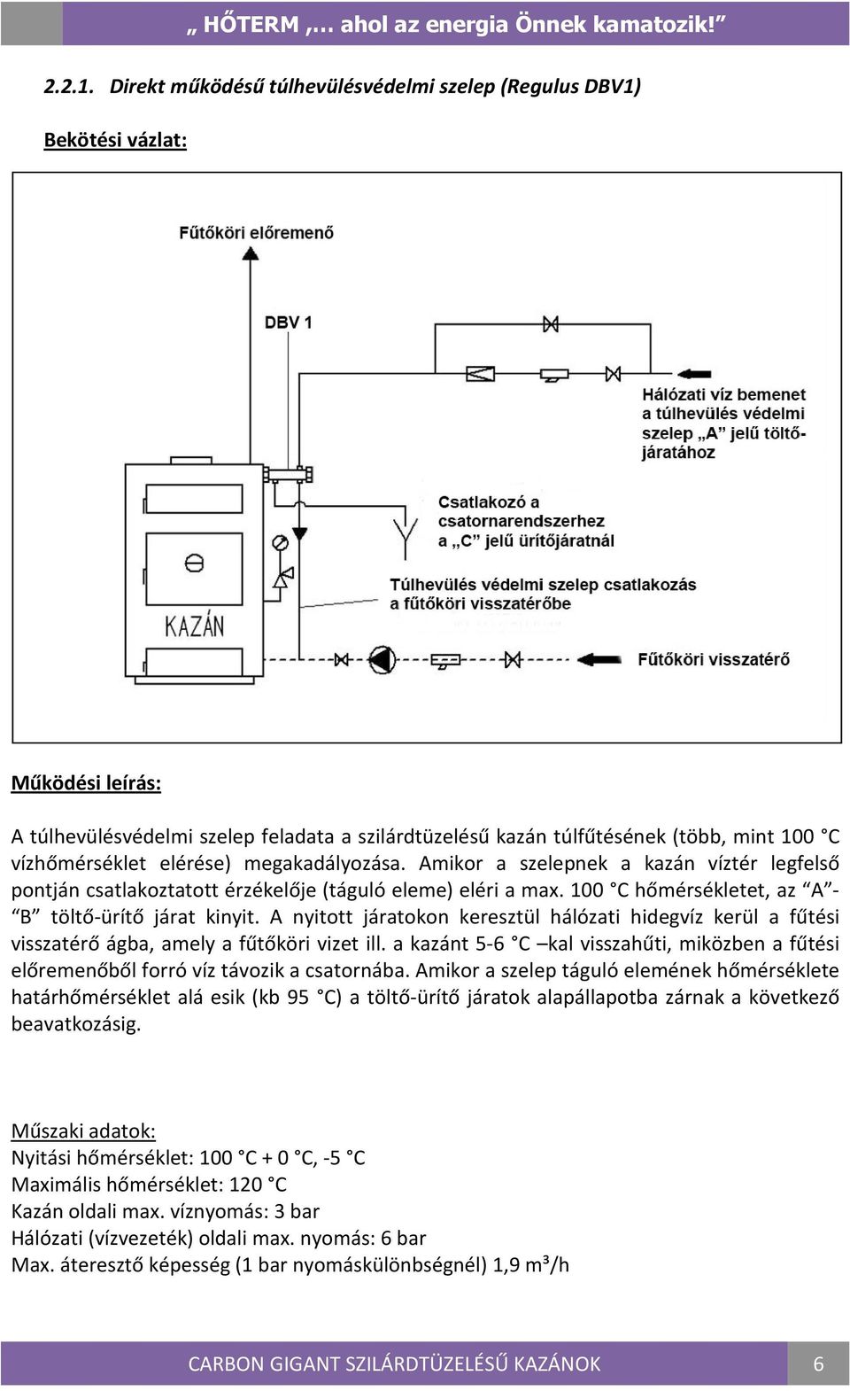 elérése) megakadályozása. Amikor a szelepnek a kazán víztér legfelső pontján csatlakoztatott érzékelője (táguló eleme) eléri a max. 100 C hőmérsékletet, az A - B töltő-ürítő járat kinyit.