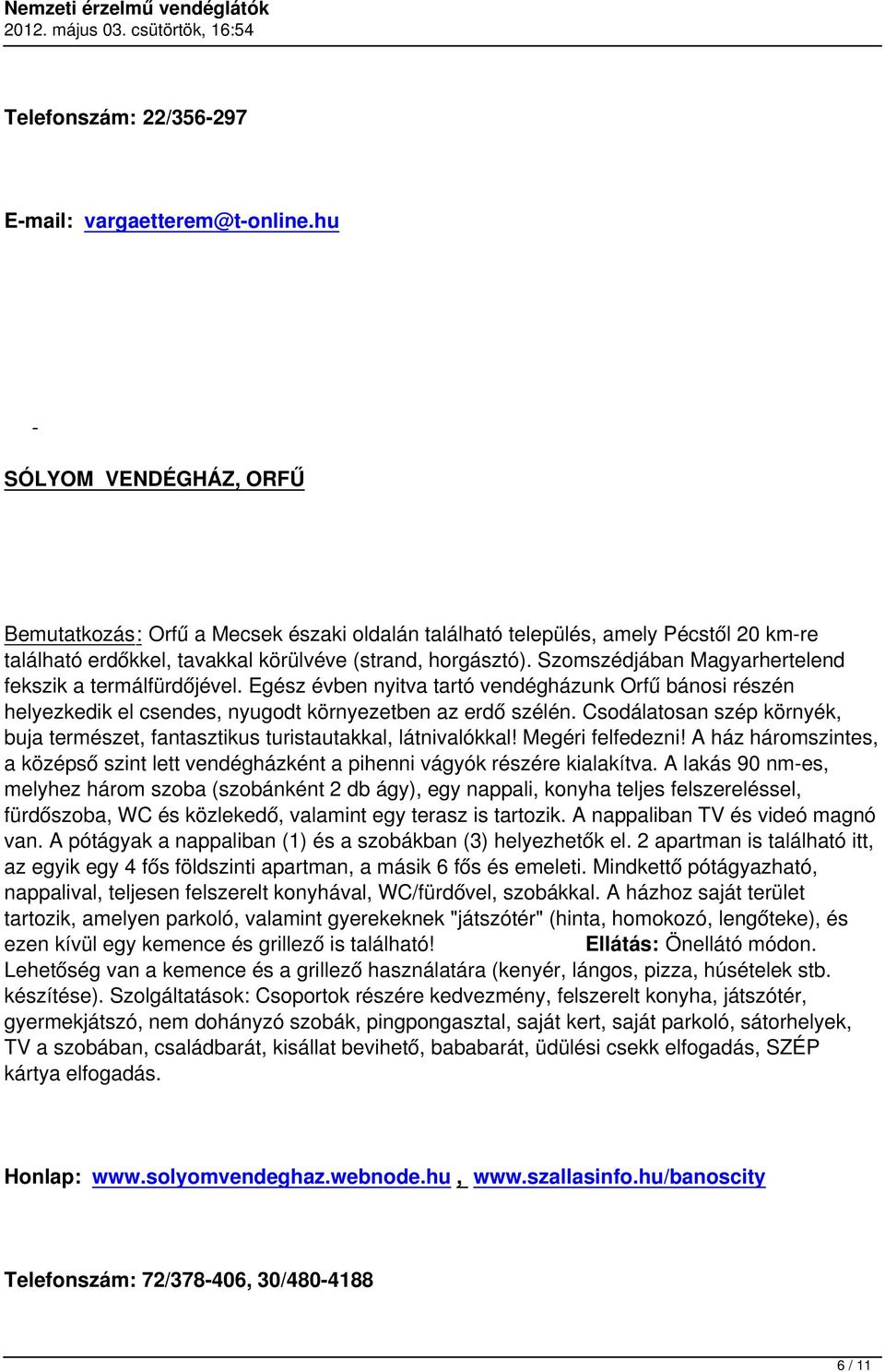 Szomszédjában Magyarhertelend fekszik a termálfürdőjével. Egész évben nyitva tartó vendégházunk Orfű bánosi részén helyezkedik el csendes, nyugodt környezetben az erdő szélén.