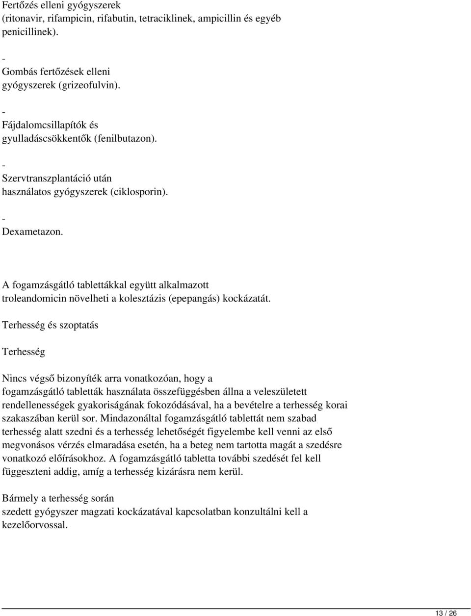 A fogamzásgátló tablettákkal együtt alkalmazott troleandomicin növelheti a kolesztázis (epepangás) kockázatát.