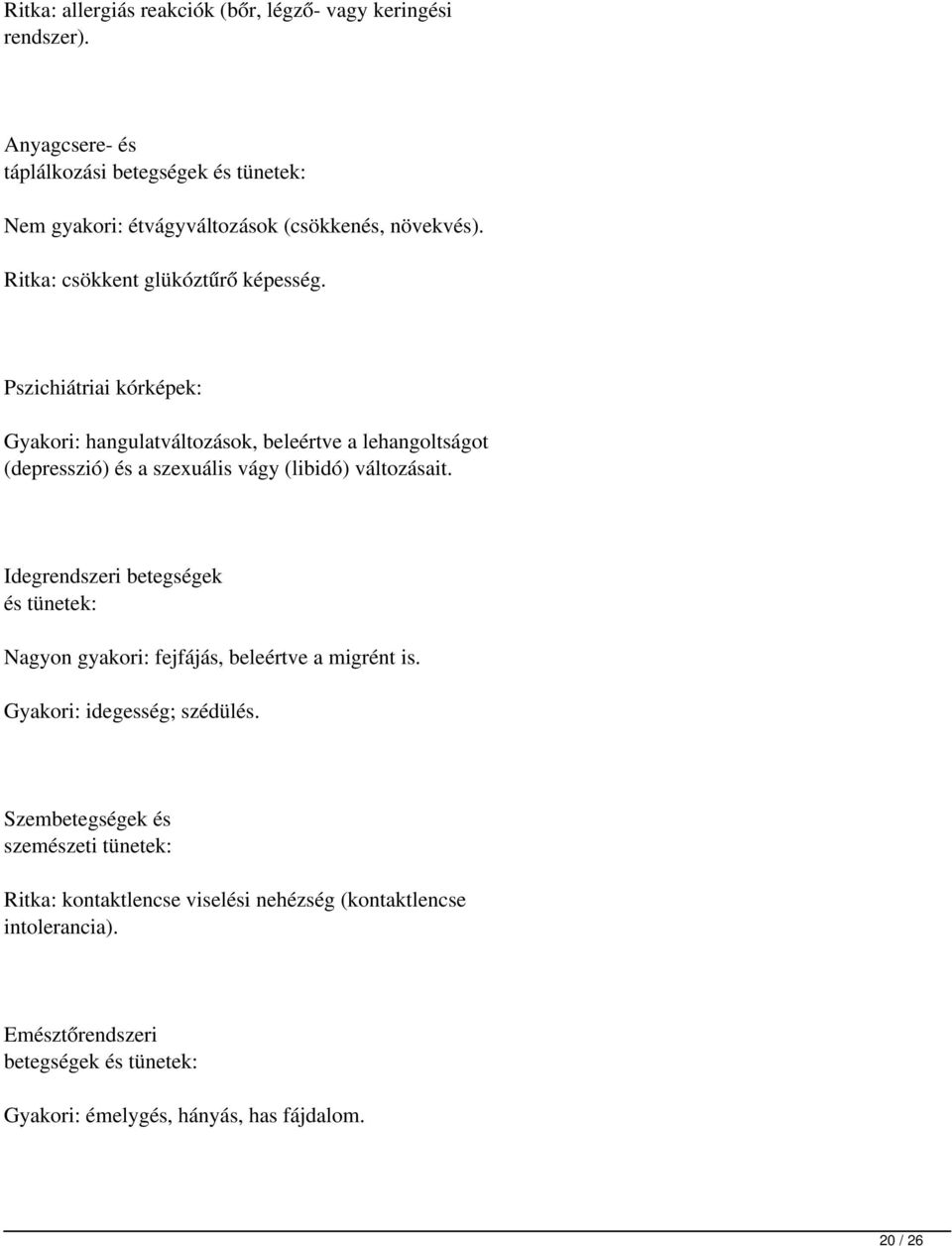 Pszichiátriai kórképek: Gyakori: hangulatváltozások, beleértve a lehangoltságot (depresszió) és a szexuális vágy (libidó) változásait.