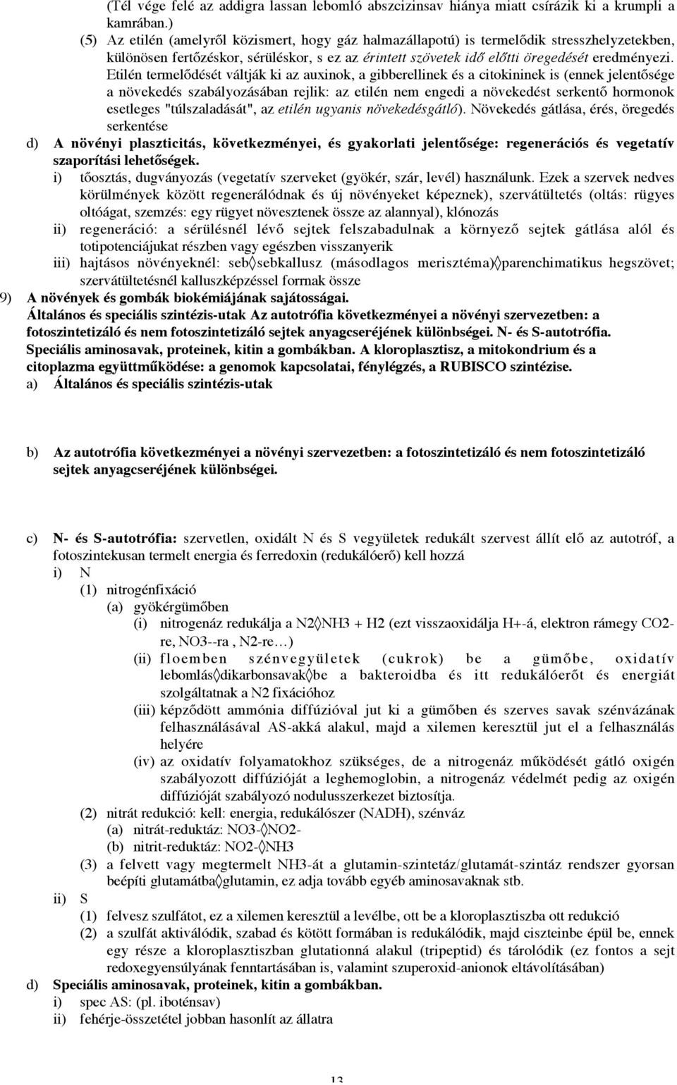 Etilén termelődését váltják ki az auxinok, a gibberellinek és a citokininek is (ennek jelentősége a növekedés szabályozásában rejlik: az etilén nem engedi a növekedést serkentő hormonok esetleges