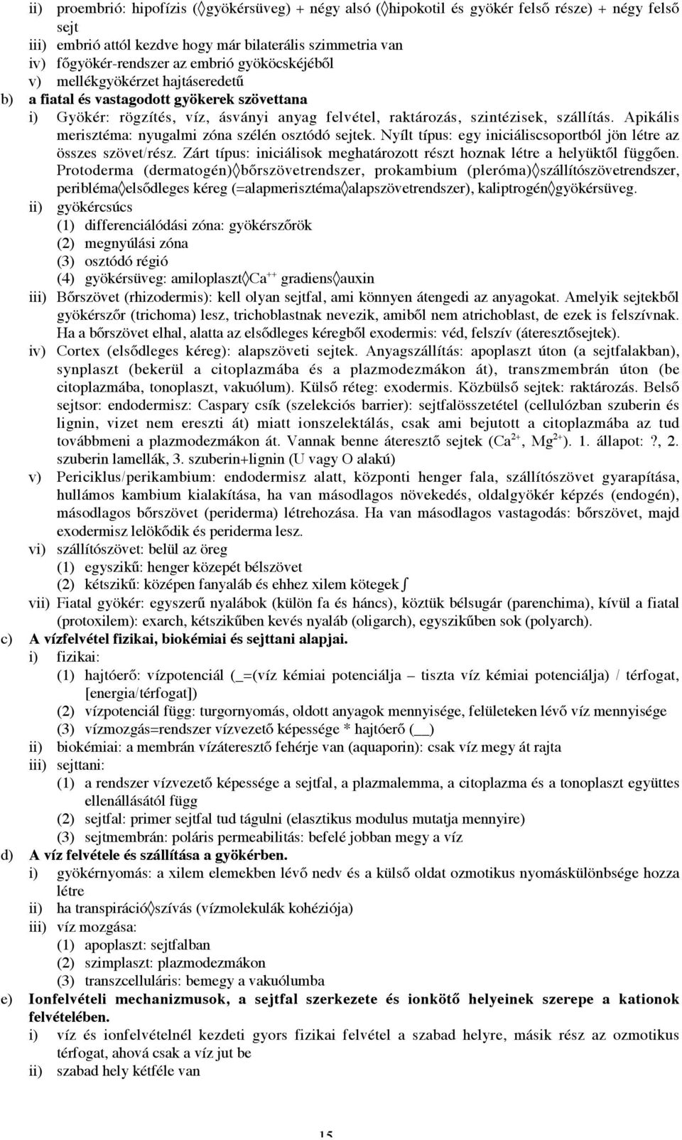 Apikális merisztéma: nyugalmi zóna szélén osztódó sejtek. Nyílt típus: egy iniciáliscsoportból jön létre az összes szövet/rész.