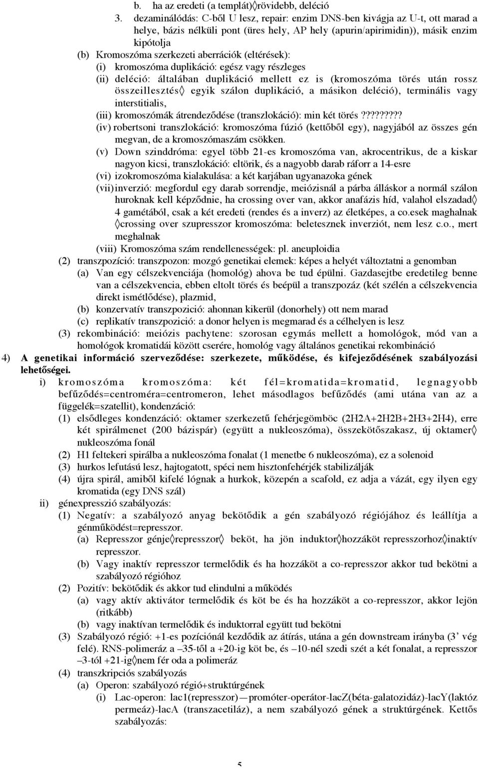 aberrációk (eltérések): (i) kromoszóma duplikáció: egész vagy részleges (ii) deléció: általában duplikáció mellett ez is (kromoszóma törés után rossz összeillesztés egyik szálon duplikáció, a másikon