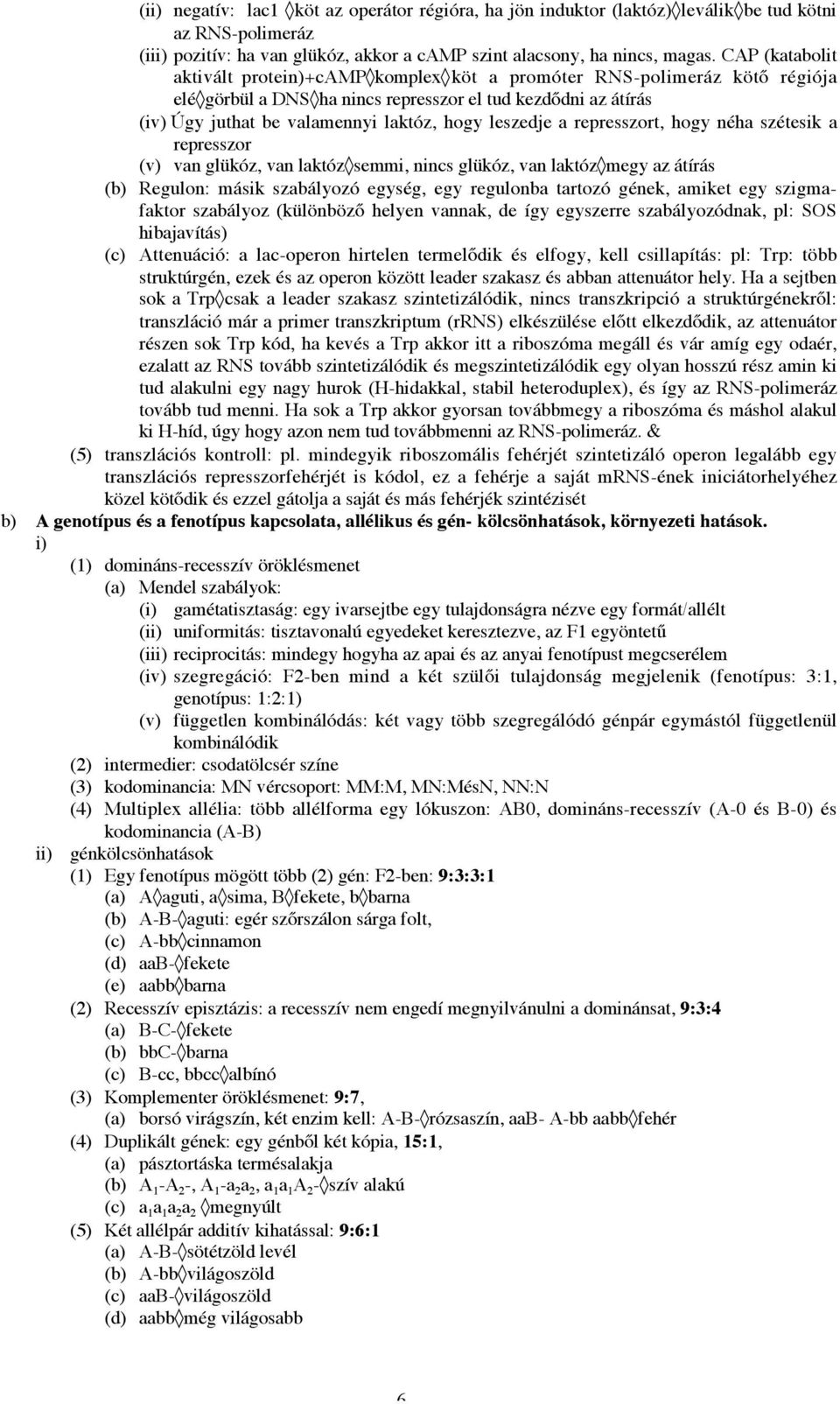 leszedje a represszort, hogy néha szétesik a represszor (v) van glükóz, van laktóz semmi, nincs glükóz, van laktóz megy az átírás (b) Regulon: másik szabályozó egység, egy regulonba tartozó gének,