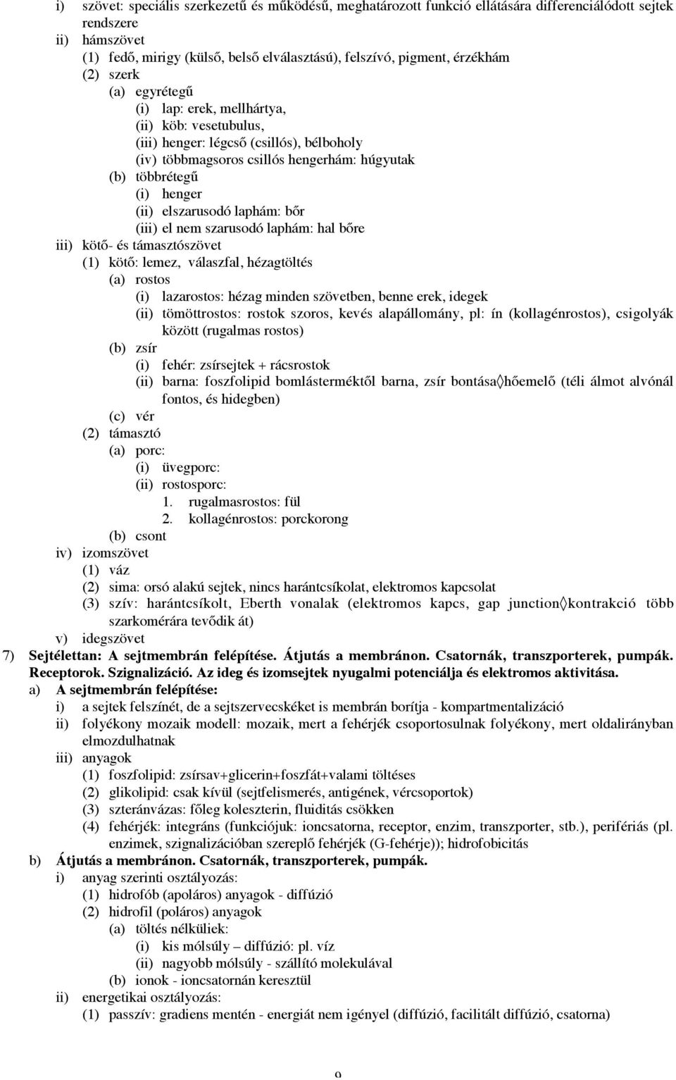 (ii) elszarusodó laphám: bőr (iii) el nem szarusodó laphám: hal bőre iii) kötő- és támasztószövet (1) kötő: lemez, válaszfal, hézagtöltés (a) rostos (i) lazarostos: hézag minden szövetben, benne