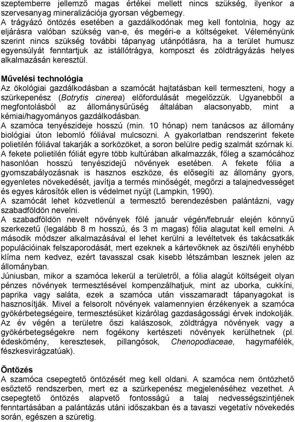 Véleményünk szerint nincs szükség további tápanyag utánpótlásra, ha a terület humusz egyensúlyát fenntartjuk az istállótrágya, komposzt és zöldtrágyázás helyes alkalmazásán keresztül.