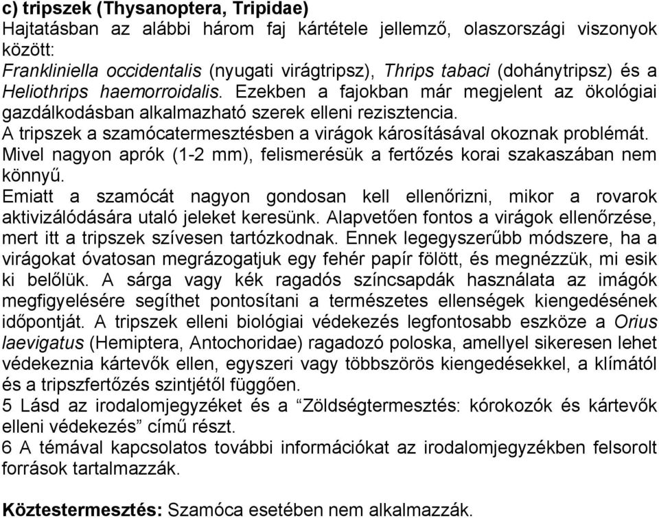 A tripszek a szamócatermesztésben a virágok károsításával okoznak problémát. Mivel nagyon aprók (1-2 mm), felismerésük a fertőzés korai szakaszában nem könnyű.