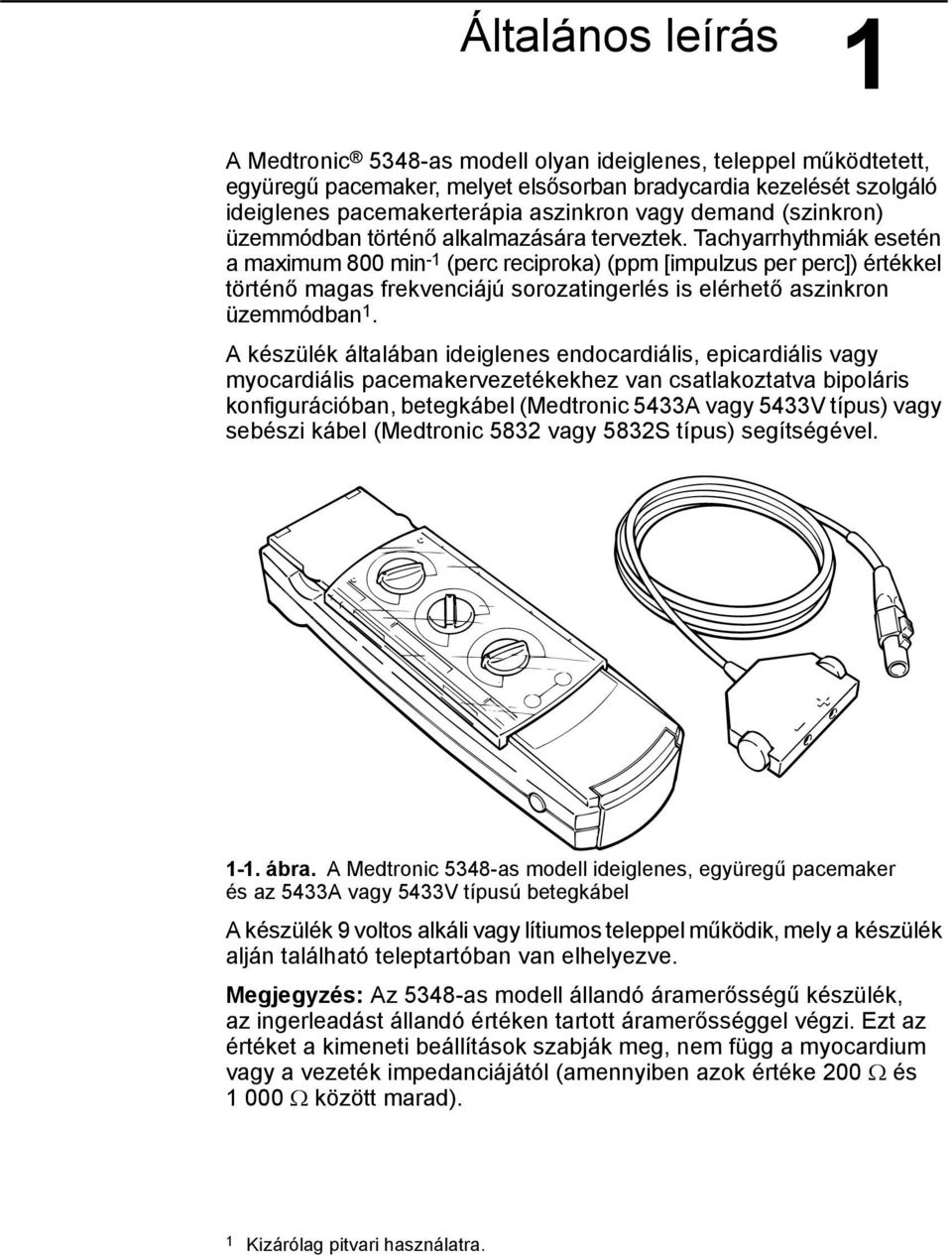 Tachyarrhythmiák esetén a maximum 800 min -1 (perc reciproka) (ppm [impulzus per perc]) értékkel történő magas frekvenciájú sorozatingerlés is elérhető aszinkron üzemmódban 1.