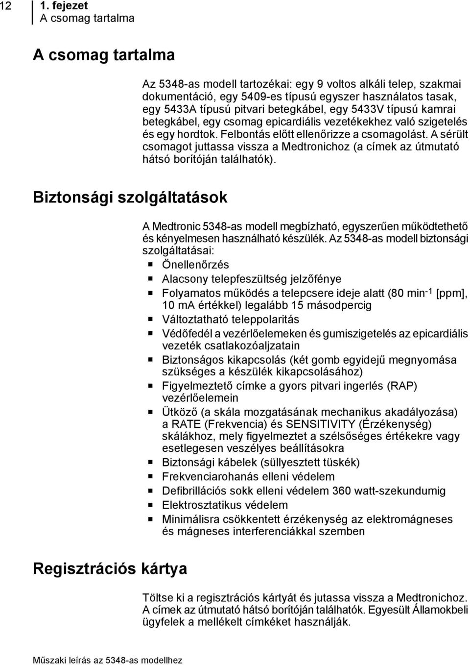 A sérült csomagot juttassa vissza a Medtronichoz (a címek az útmutató hátsó borítóján találhatók).