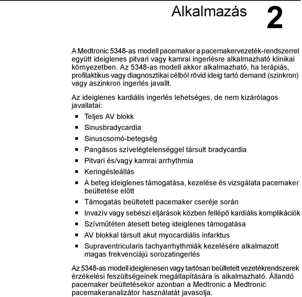 Az ideiglenes kardiális ingerlés lehetséges, de nem kizárólagos javallatai: Teljes AV blokk Sinusbradycardia Sinuscsomó-betegség Pangásos szívelégtelenséggel társult bradycardia Pitvari és/vagy