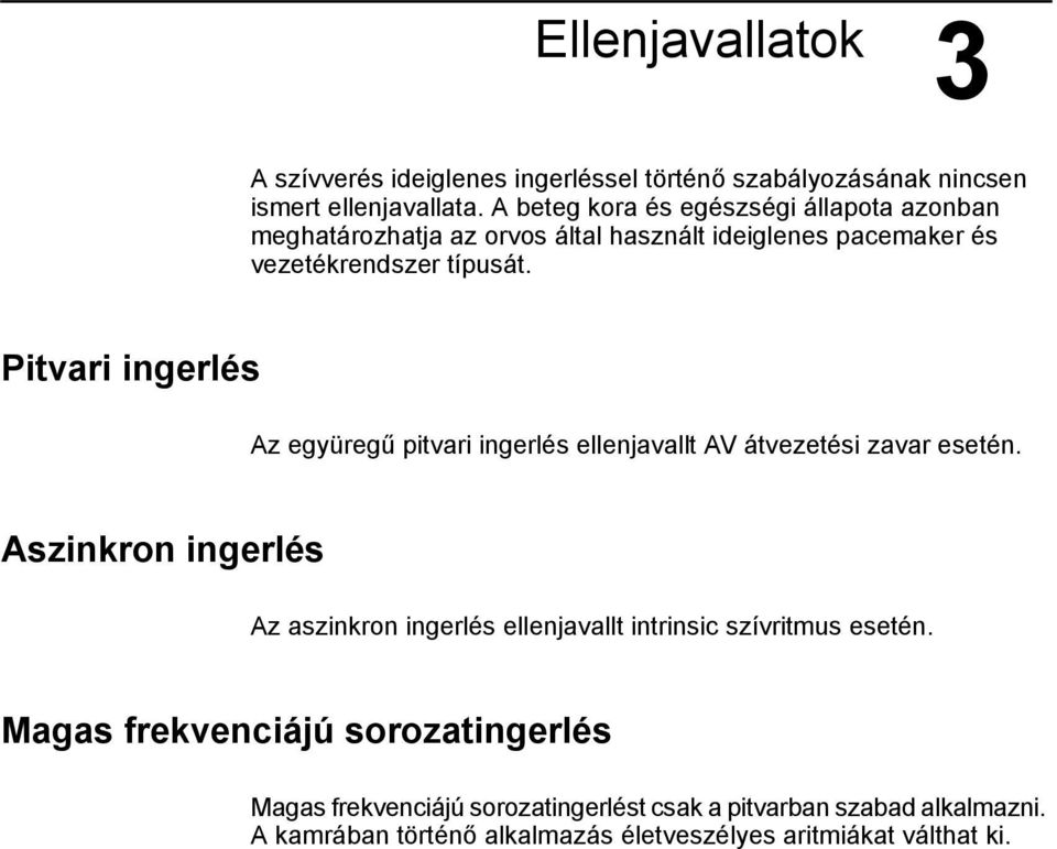 Pitvari ingerlés Az együregű pitvari ingerlés ellenjavallt AV átvezetési zavar esetén.