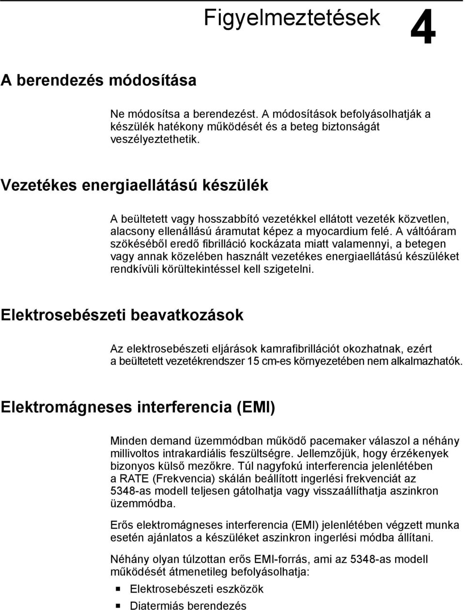 A váltóáram szökéséből eredő fibrilláció kockázata miatt valamennyi, a betegen vagy annak közelében használt vezetékes energiaellátású készüléket rendkívüli körültekintéssel kell szigetelni.