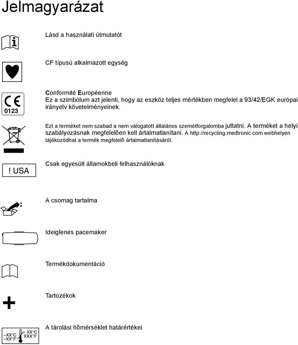 A terméket a helyi szabályozásnak megfelelõen kell ártalmatlanítani. A http://recycling.medtronic.