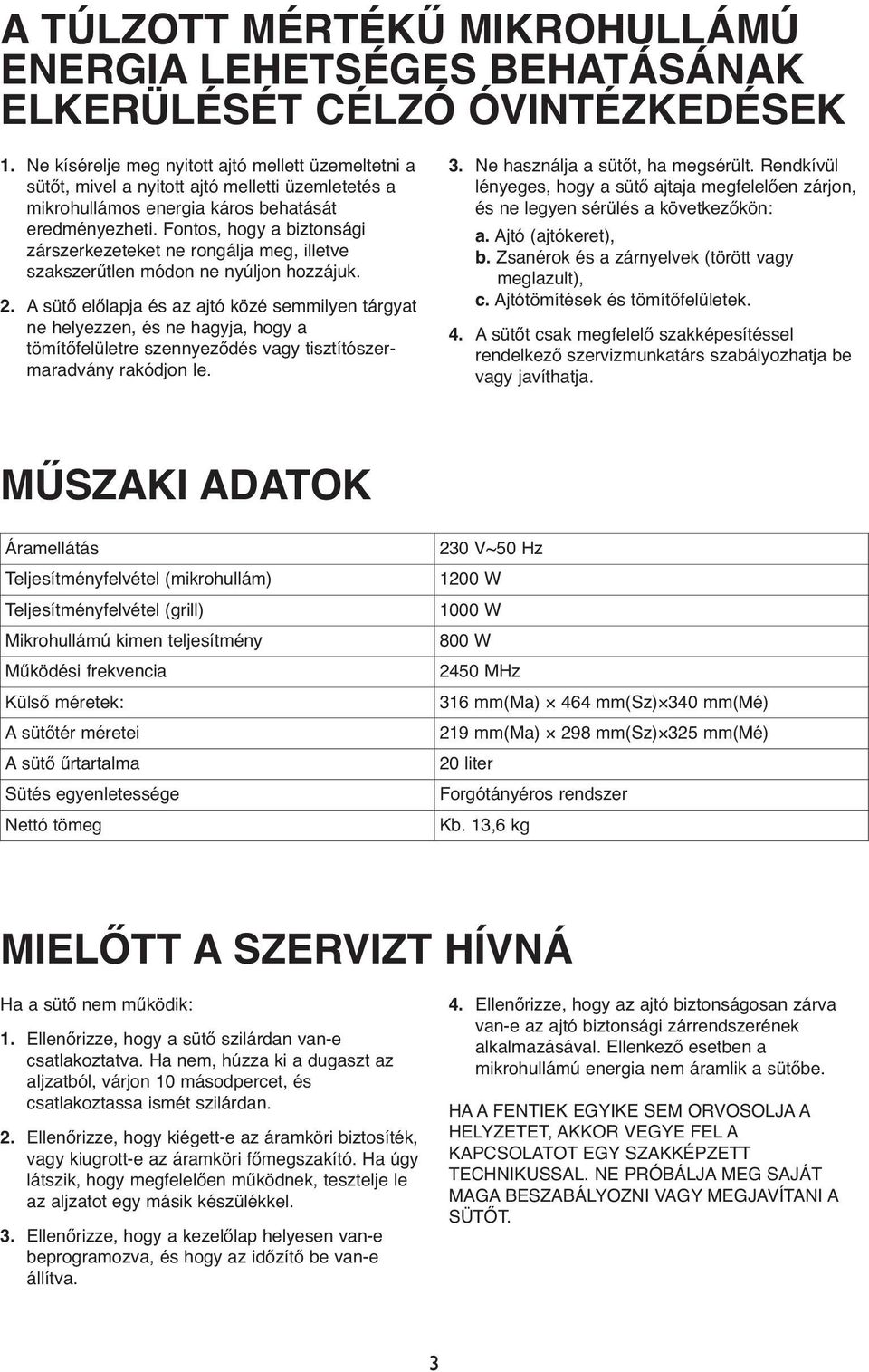 Fontos, hogy a biztonsági zárszerkezeteket ne rongálja meg, illetve szakszerűtlen módon ne nyúljon hozzájuk. 2.