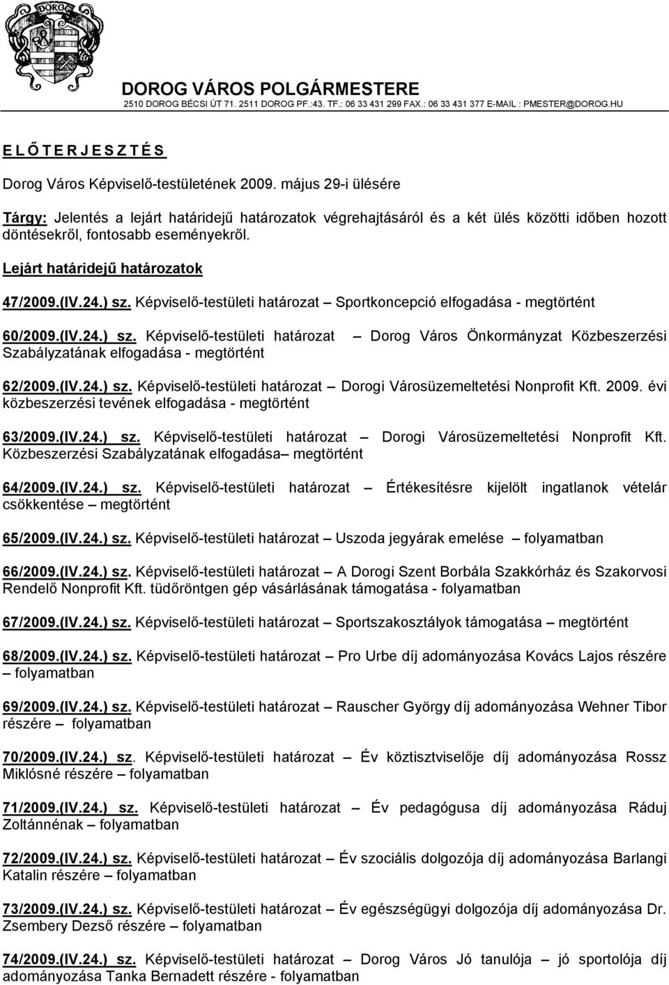 24.) sz. Képviselő-testületi határozat Sportkoncepció elfogadása - megtörtént 60/2009.(IV.24.) sz. Képviselő-testületi határozat Dorog Város Önkormányzat Közbeszerzési Szabályzatának elfogadása - megtörtént 62/2009.