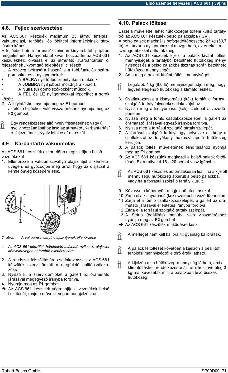 részét. 1. A szöveg beírására használja a többfunkciós számgombokat és a nyílgombokat: A BALRA nyíl törlés billentyűként működik. A JOBBRA nyíl jobbra mozdítja a kurzort.