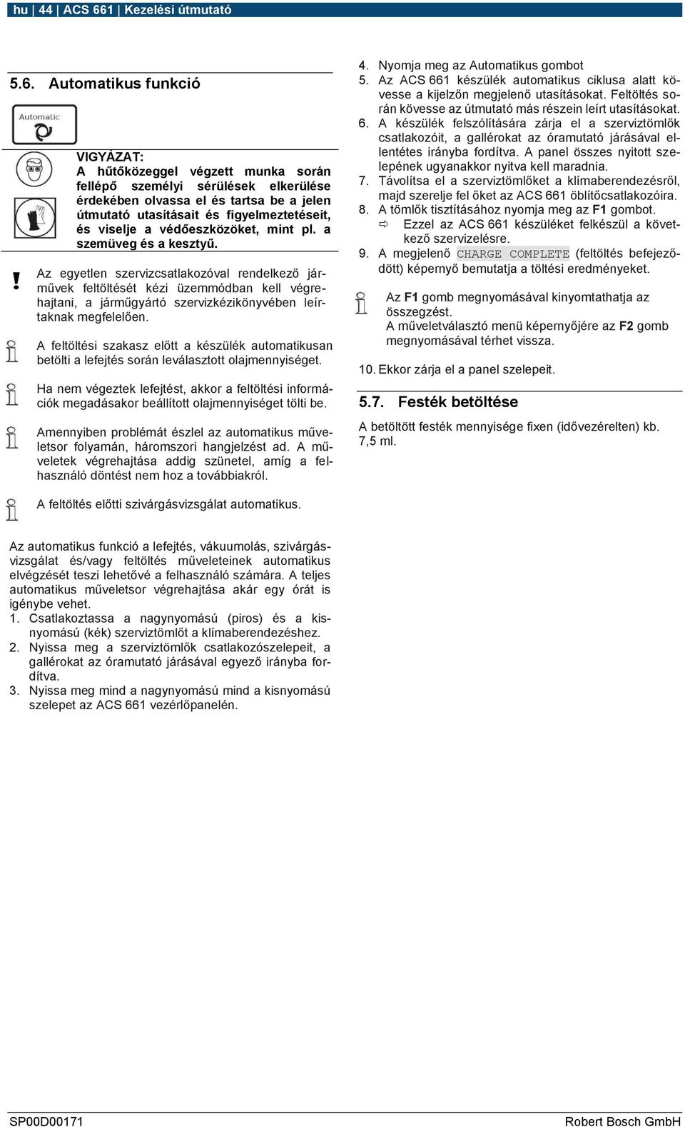 Automatikus funkció VIGYÁZAT: A hűtőközeggel végzett munka során fellépő személyi sérülések elkerülése érdekében olvassa el és tartsa be a jelen útmutató utasításait és figyelmeztetéseit, és viselje