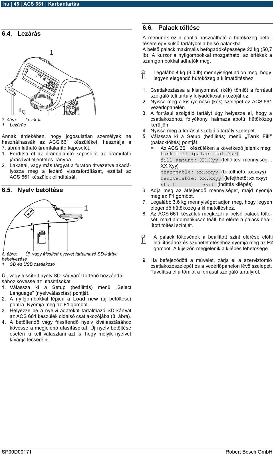 Legalább 4 kg (8,0 lb) mennyiséget adjon meg, hogy legyen elegendő hűtőközeg a klímatöltéshez. 7.