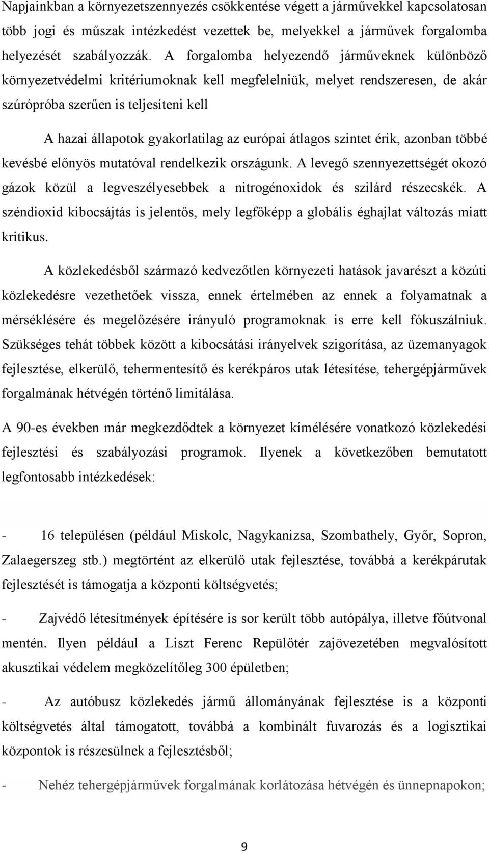 európai átlagos szintet érik, azonban többé kevésbé előnyös mutatóval rendelkezik országunk. A levegő szennyezettségét okozó gázok közül a legveszélyesebbek a nitrogénoxidok és szilárd részecskék.