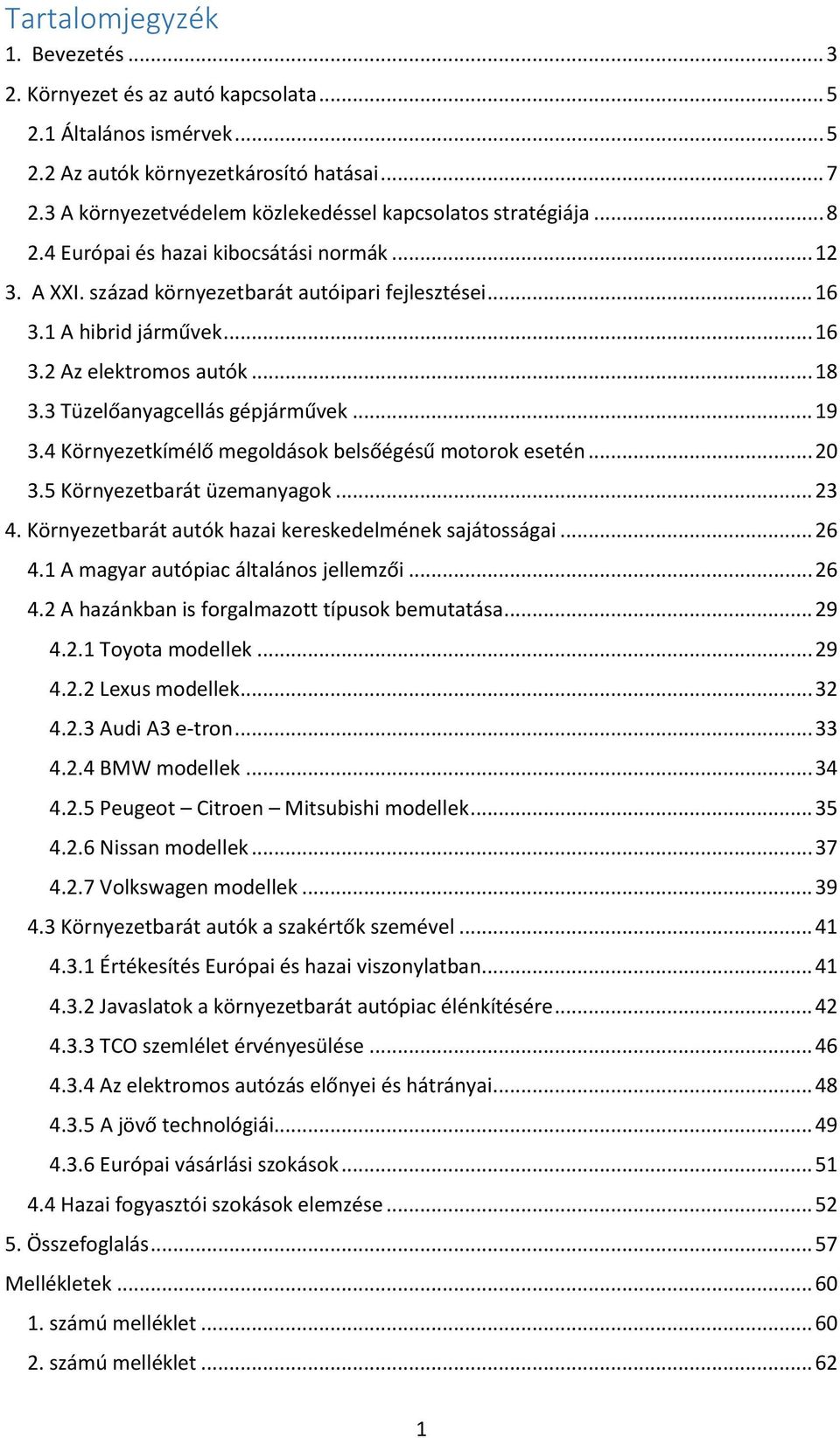 .. 18 3.3 Tüzelőanyagcellás gépjárművek... 19 3.4 Környezetkímélő megoldások belsőégésű motorok esetén... 20 3.5 Környezetbarát üzemanyagok... 23 4.