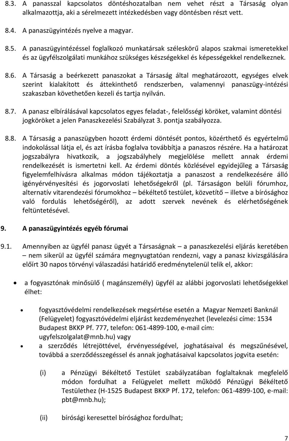 A Társaság a beérkezett panaszokat a Társaság által meghatározott, egységes elvek szerint kialakított és áttekinthető rendszerben, valamennyi panaszügy-intézési szakaszban követhetően kezeli és
