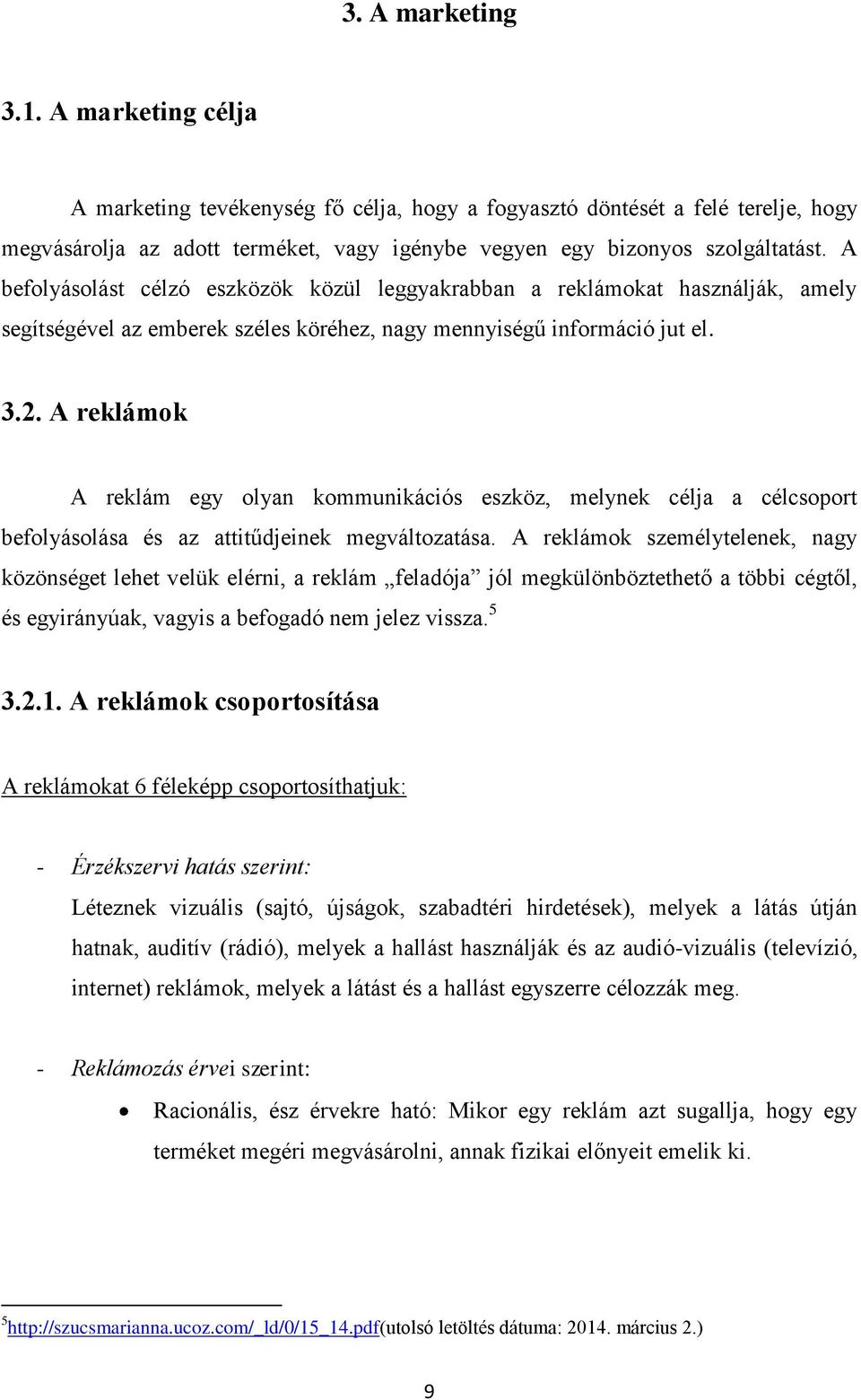 A reklámok A reklám egy olyan kommunikációs eszköz, melynek célja a célcsoport befolyásolása és az attitűdjeinek megváltozatása.