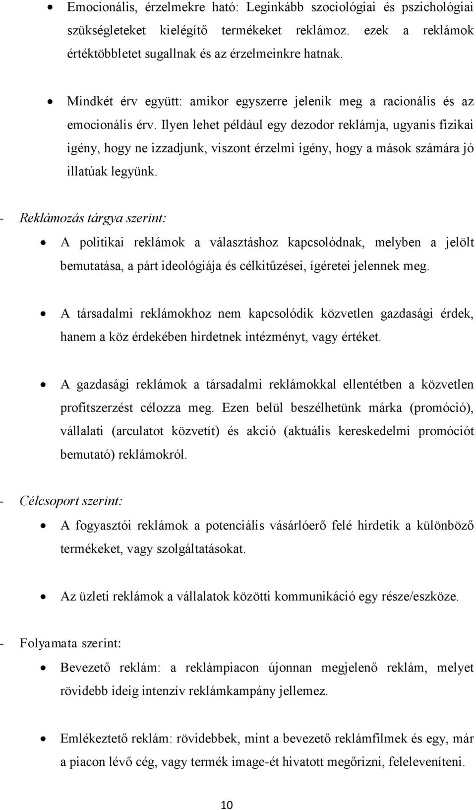 Ilyen lehet például egy dezodor reklámja, ugyanis fizikai igény, hogy ne izzadjunk, viszont érzelmi igény, hogy a mások számára jó illatúak legyünk.