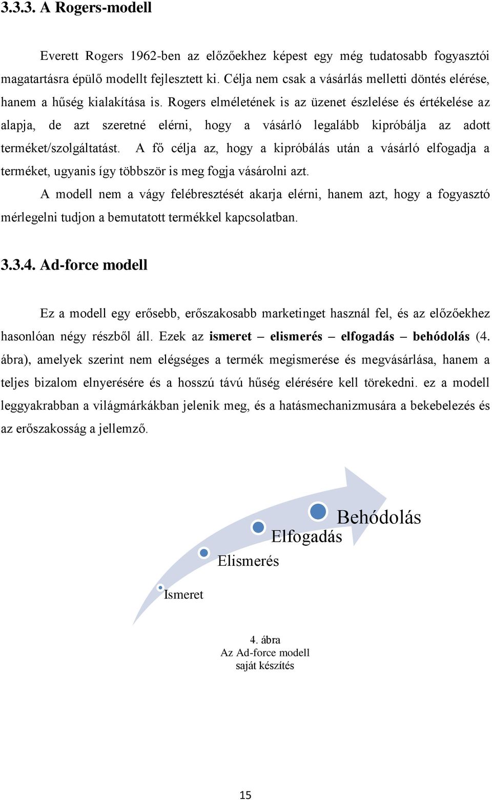 Rogers elméletének is az üzenet észlelése és értékelése az alapja, de azt szeretné elérni, hogy a vásárló legalább kipróbálja az adott terméket/szolgáltatást.