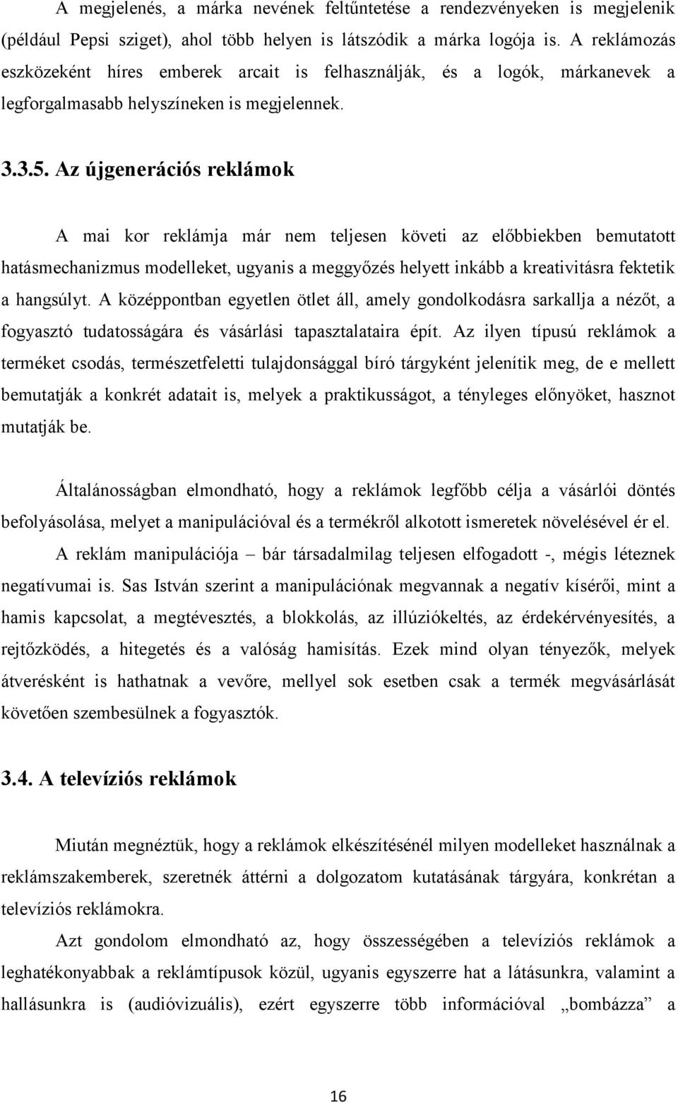 Az újgenerációs reklámok A mai kor reklámja már nem teljesen követi az előbbiekben bemutatott hatásmechanizmus modelleket, ugyanis a meggyőzés helyett inkább a kreativitásra fektetik a hangsúlyt.