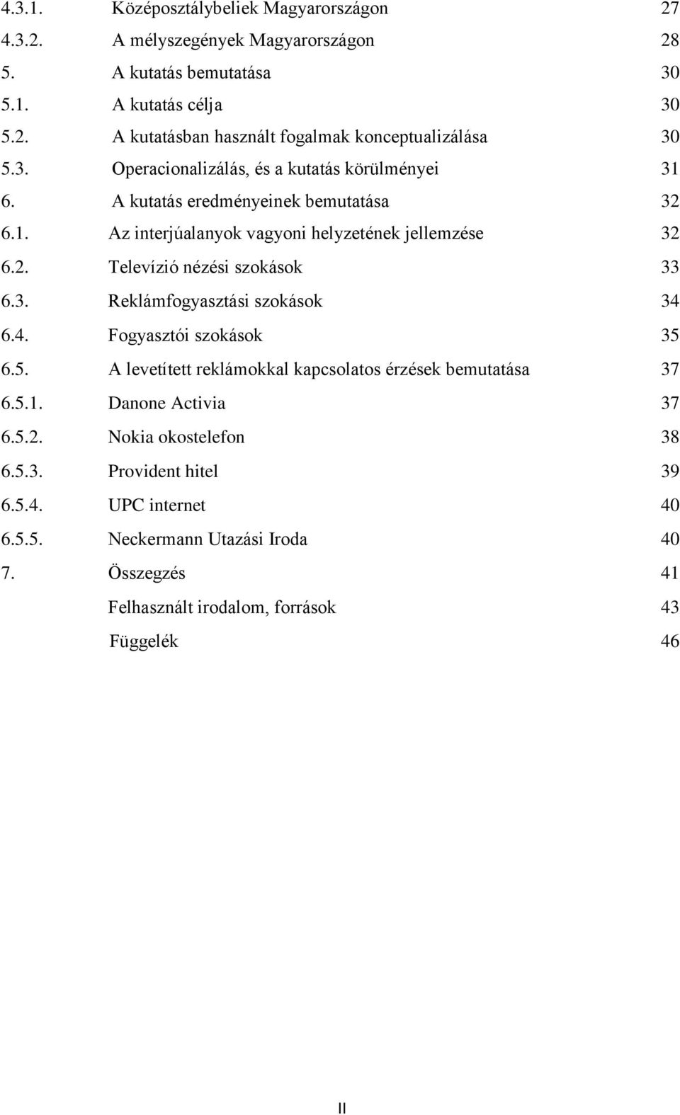 3. Reklámfogyasztási szokások 34 6.4. Fogyasztói szokások 35 6.5. A levetített reklámokkal kapcsolatos érzések bemutatása 37 6.5.1. Danone Activia 37 6.5.2.