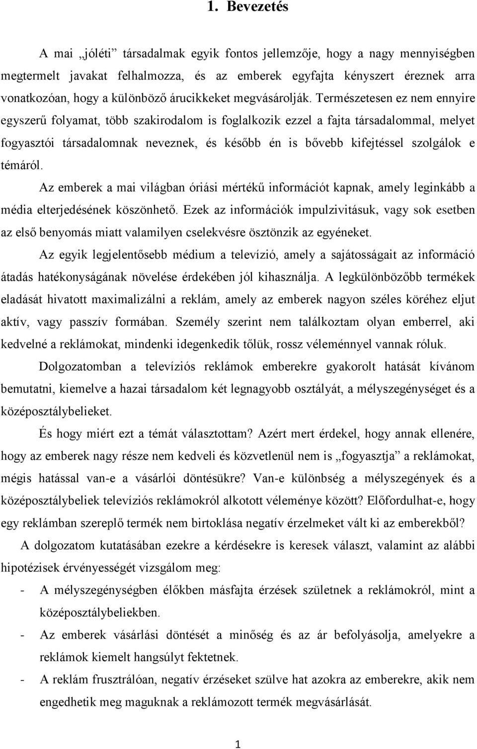 Természetesen ez nem ennyire egyszerű folyamat, több szakirodalom is foglalkozik ezzel a fajta társadalommal, melyet fogyasztói társadalomnak neveznek, és később én is bővebb kifejtéssel szolgálok e