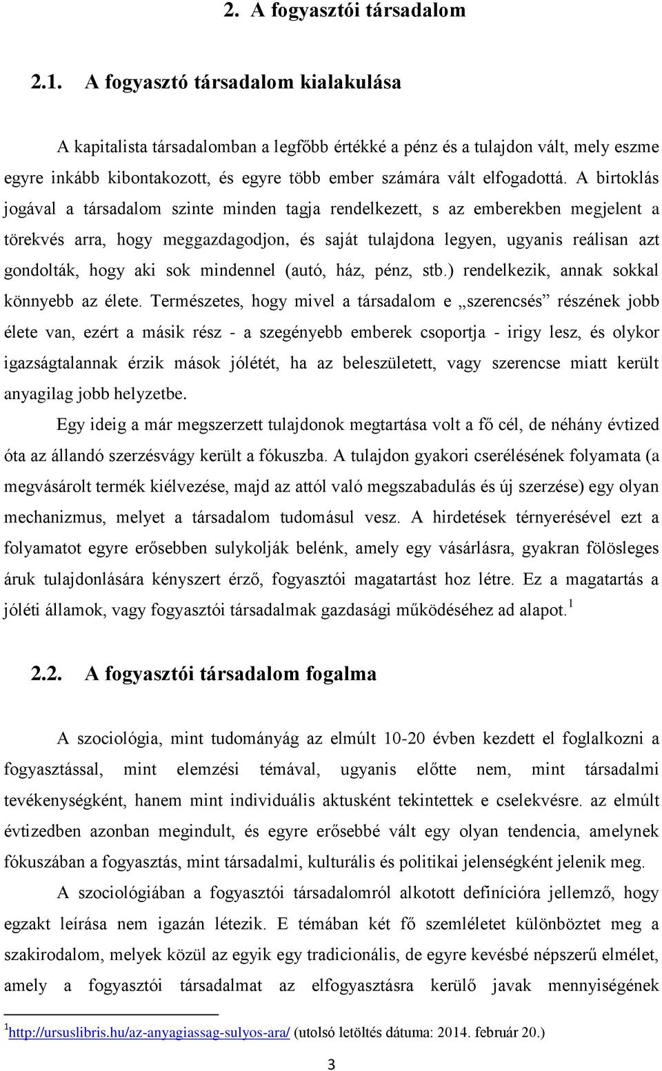 A birtoklás jogával a társadalom szinte minden tagja rendelkezett, s az emberekben megjelent a törekvés arra, hogy meggazdagodjon, és saját tulajdona legyen, ugyanis reálisan azt gondolták, hogy aki