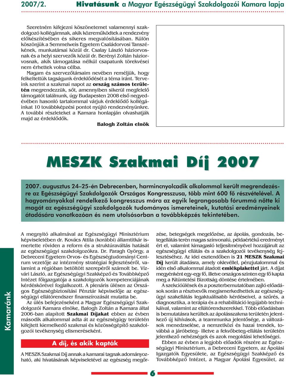 megvalósításában. Külön köszönjük a Semmelweis Egyetem Családorvosi Tanszékének, munkatársai közül dr. Csalay László háziorvosnak és a helyi szervezõk közül dr.