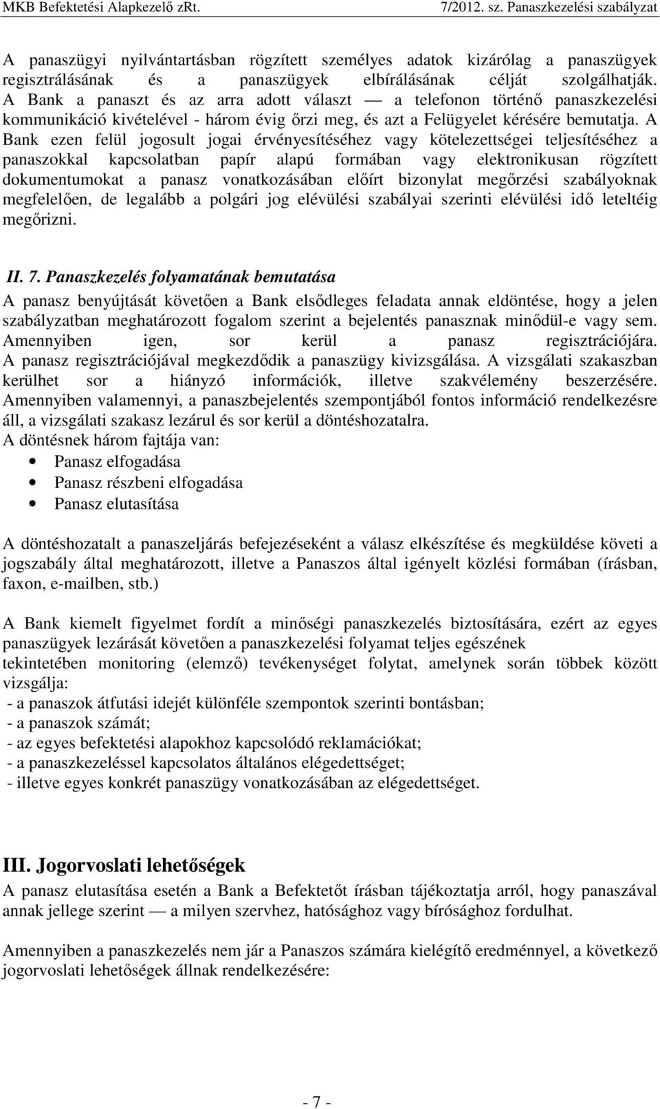 A Bank ezen felül jogosult jogai érvényesítéséhez vagy kötelezettségei teljesítéséhez a panaszokkal kapcsolatban papír alapú formában vagy elektronikusan rögzített dokumentumokat a panasz