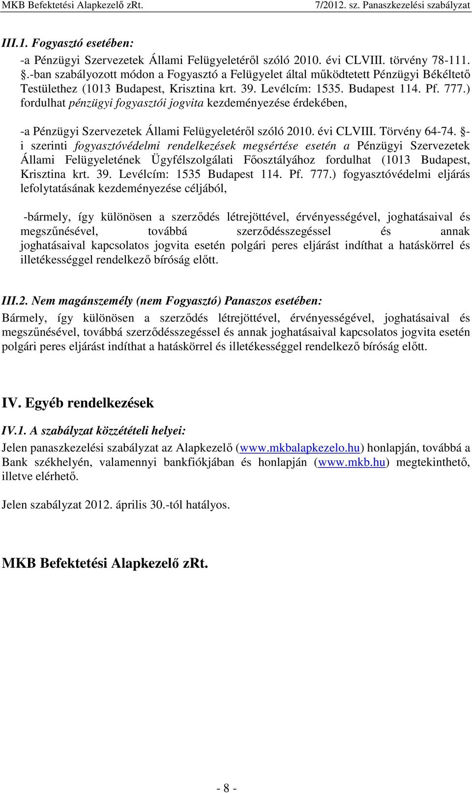 ) fordulhat pénzügyi fogyasztói jogvita kezdeményezése érdekében, -a Pénzügyi Szervezetek Állami Felügyeletérıl szóló 2010. évi CLVIII. Törvény 64-74.