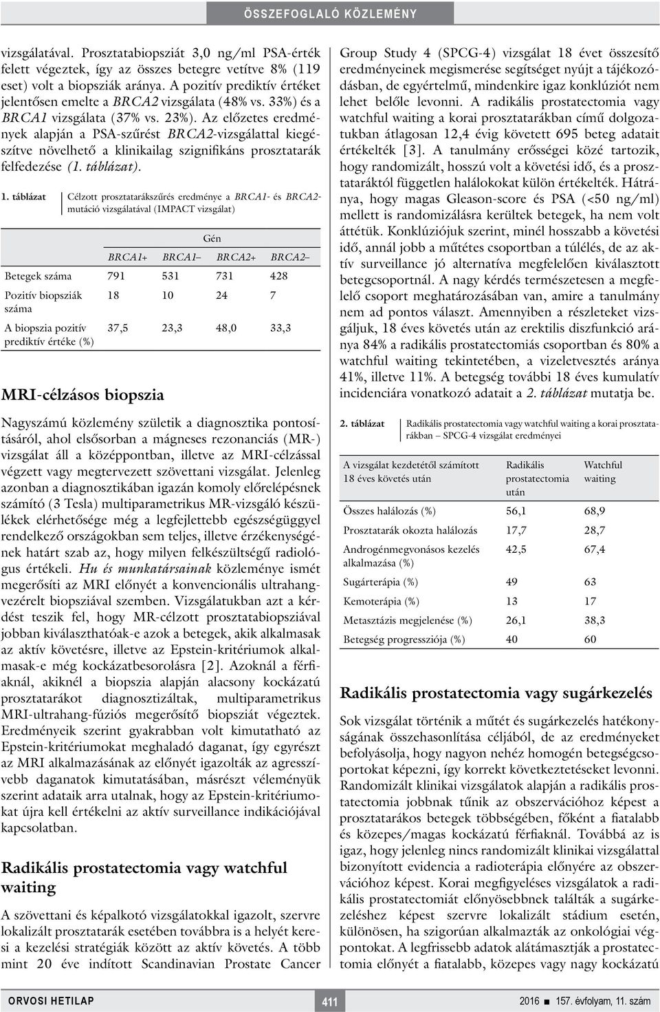 Az előzetes eredmények alapján a PSA-szűrést BRCA2-vizsgálattal kiegészítve növelhető a klinikailag szignifikáns prosztatarák felfedezése (1. táblázat). 1.