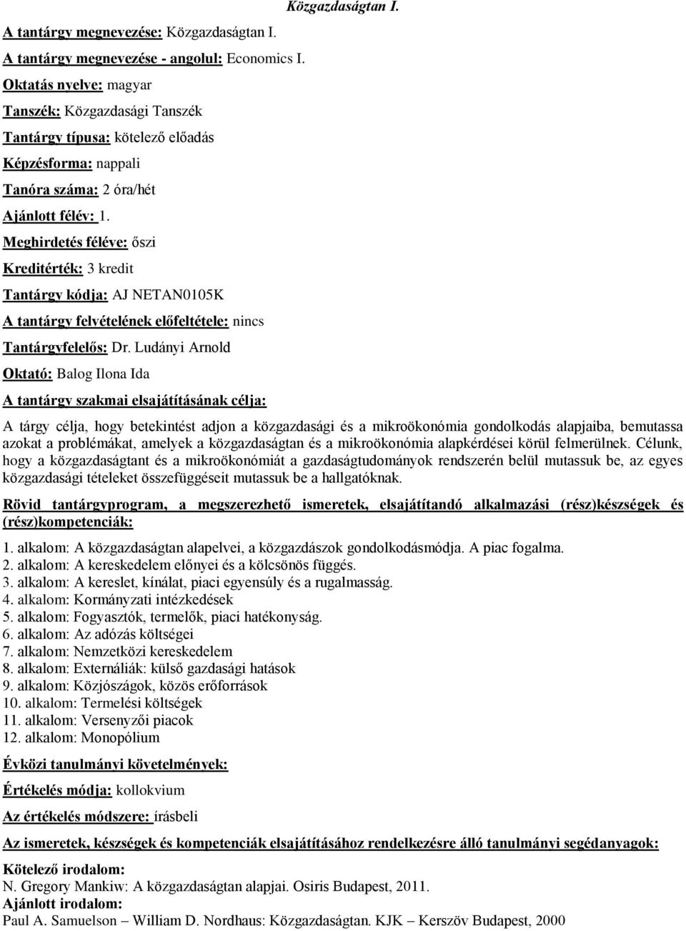 A tárgy célja, hogy betekintést adjon a közgazdasági és a mikroökonómia gondolkodás alapjaiba, bemutassa azokat a problémákat, amelyek a közgazdaságtan és a mikroökonómia alapkérdései körül