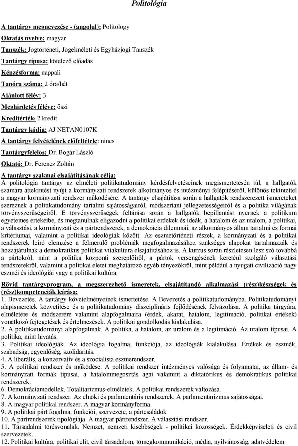 Ferencz Zoltán A politológia tantárgy az elméleti politikatudomány kérdésfelvetéseinek megismertetésén túl, a hallgatók számára áttekintést nyújt a kormányzati rendszerek alkotmányos és intézményi
