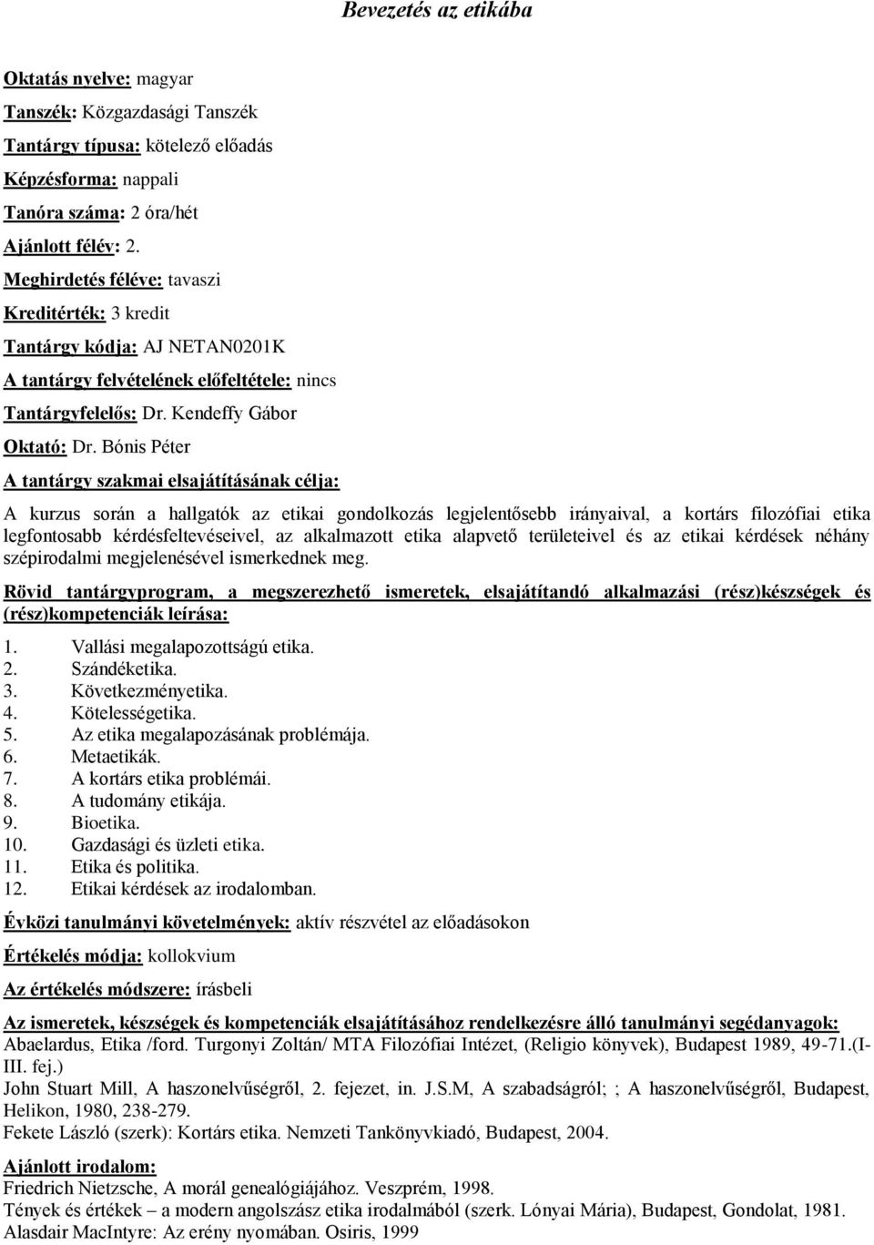 Bónis Péter A kurzus során a hallgatók az etikai gondolkozás legjelentősebb irányaival, a kortárs filozófiai etika legfontosabb kérdésfeltevéseivel, az alkalmazott etika alapvető területeivel és az