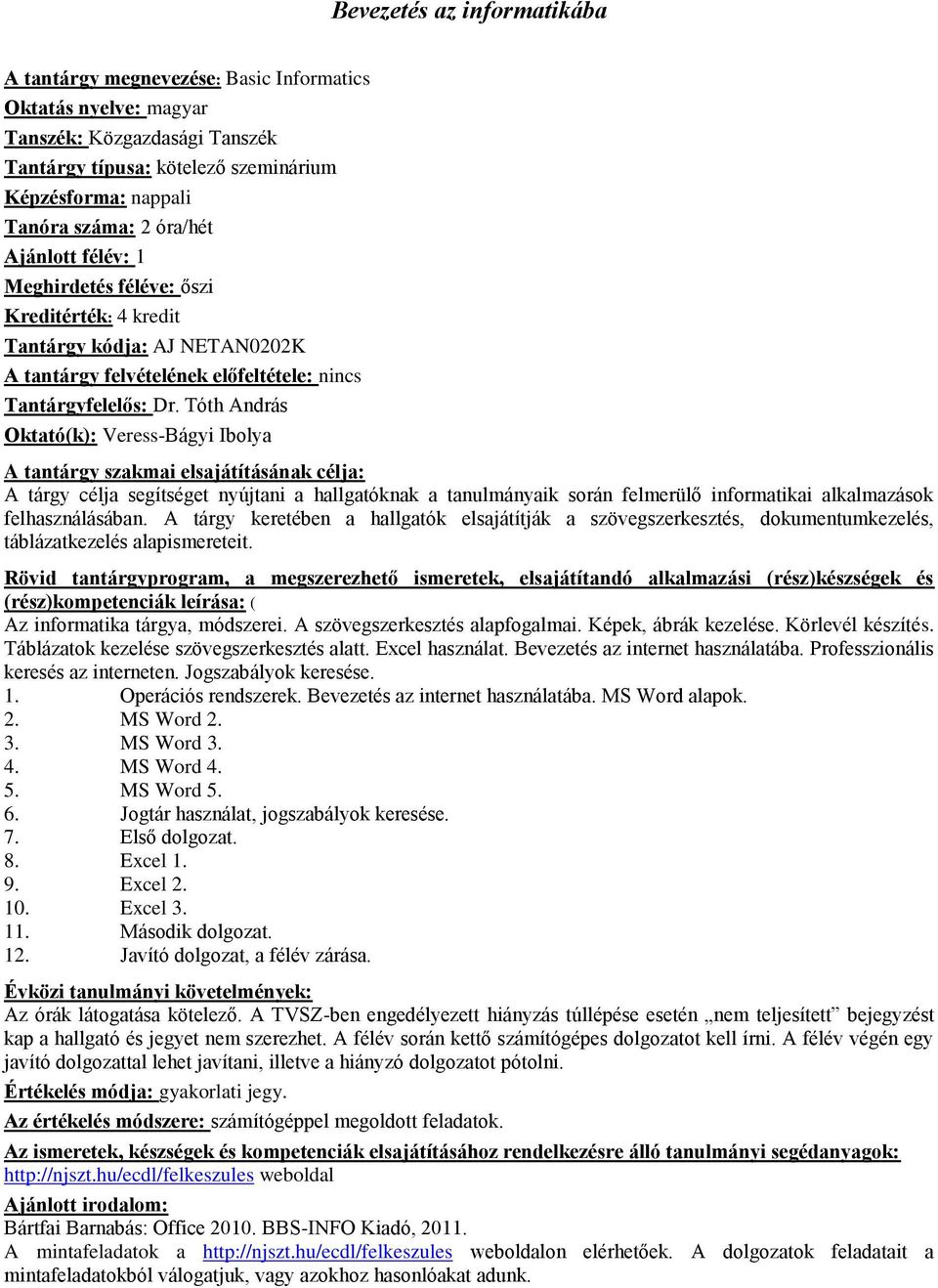 Tóth András Oktató(k): Veress-Bágyi Ibolya A tárgy célja segítséget nyújtani a hallgatóknak a tanulmányaik során felmerülő informatikai alkalmazások felhasználásában.