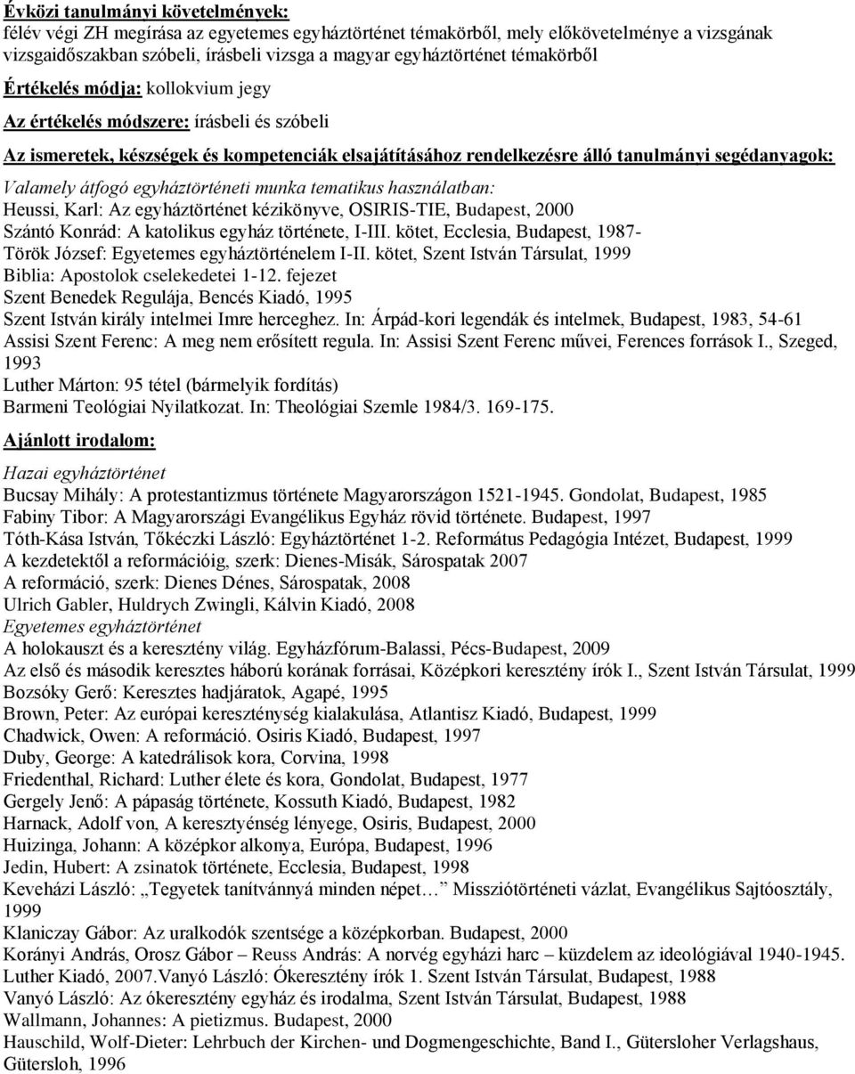 OSIRIS-TIE, Budapest, 2000 Szántó Konrád: A katolikus egyház története, I-III. kötet, Ecclesia, Budapest, 1987- Török József: Egyetemes egyháztörténelem I-II.