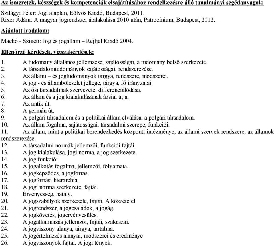 Az állami és jogtudományok tárgya, rendszere, módszerei. 4. A jog - és állambölcselet jellege, tárgya, fő irányzatai. 5. Az ősi társadalmak szervezete, differenciálódása. 6.