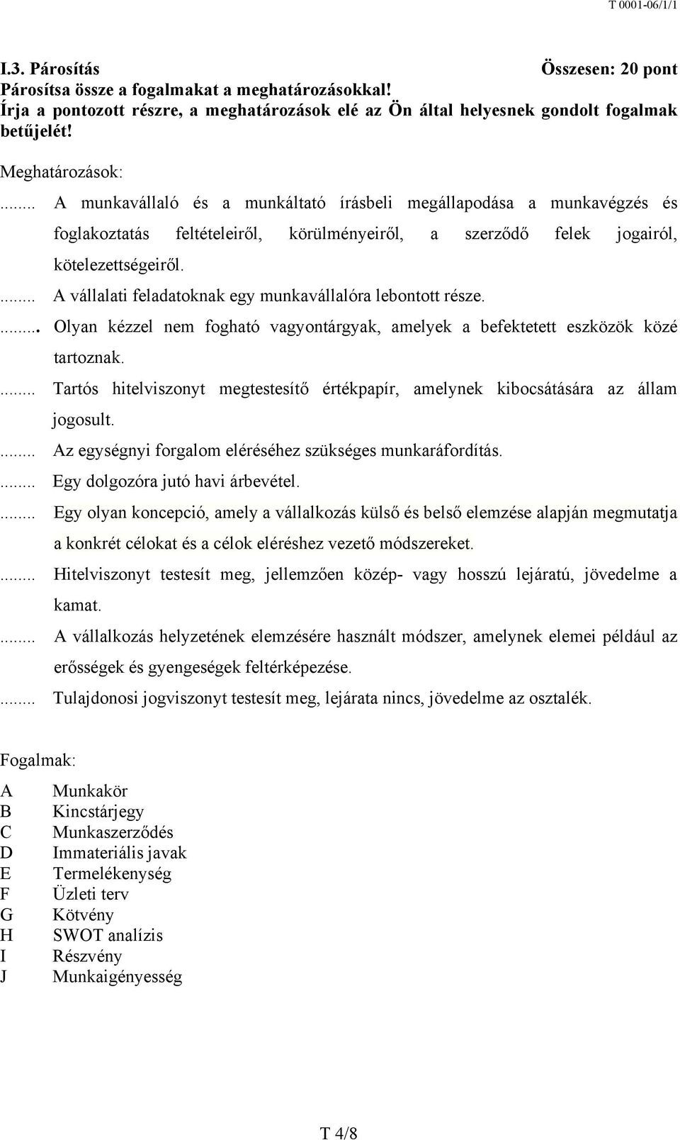 ... A vállalati feladatoknak egy munkavállalóra lebontott része.... Olyan kézzel nem fogható vagyontárgyak, amelyek a befektetett eszközök közé tartoznak.