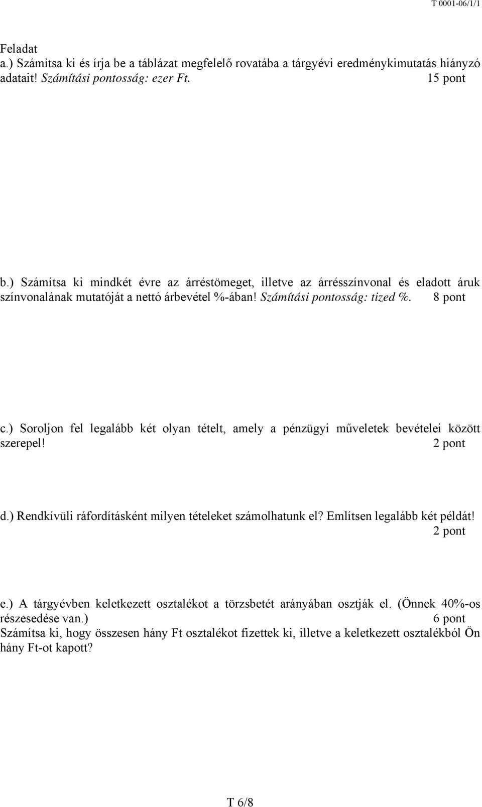 ) Soroljon fel legalább két olyan tételt, amely a pénzügyi műveletek bevételei között szerepel! 2 pont d.) Rendkívüli ráfordításként milyen tételeket számolhatunk el?