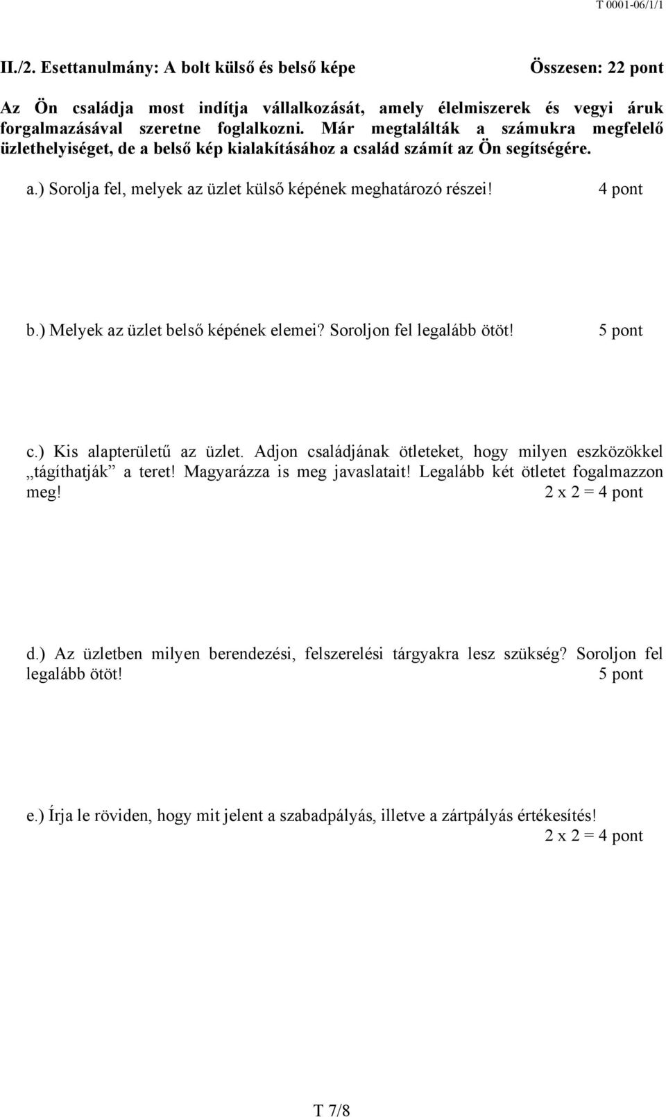 ) Melyek az üzlet belső képének elemei? Soroljon fel legalább ötöt! 5 pont c.) Kis alapterületű az üzlet. Adjon családjának ötleteket, hogy milyen eszközökkel tágíthatják a teret!