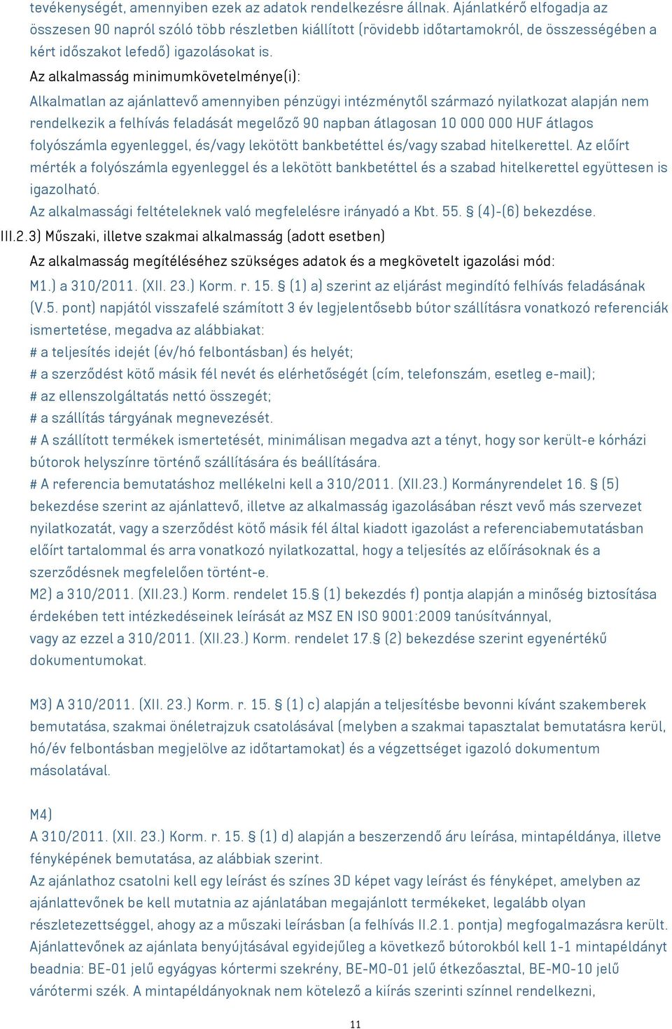 Az alkalmasság minimumkövetelménye(i): Alkalmatlan az ajánlattevő amennyiben pénzügyi intézménytől származó nyilatkozat alapján nem rendelkezik a felhívás feladását megelőző 90 napban átlagosan 10