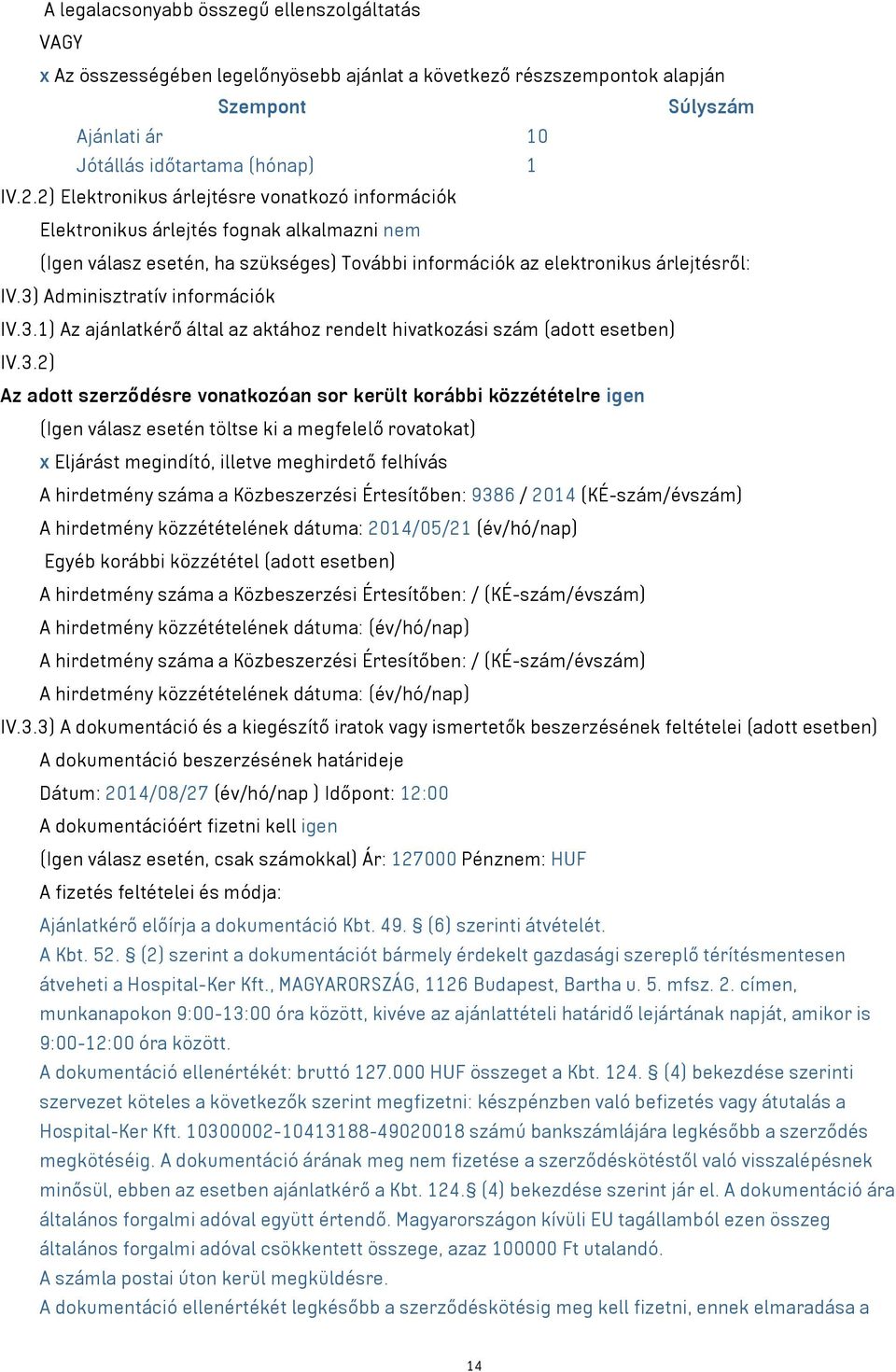 3) Adminisztratív információk IV.3.1) Az ajánlatkérő által az aktához rendelt hivatkozási szám (adott esetben) IV.3.2) Az adott szerződésre vonatkozóan sor került korábbi közzétételre igen (Igen