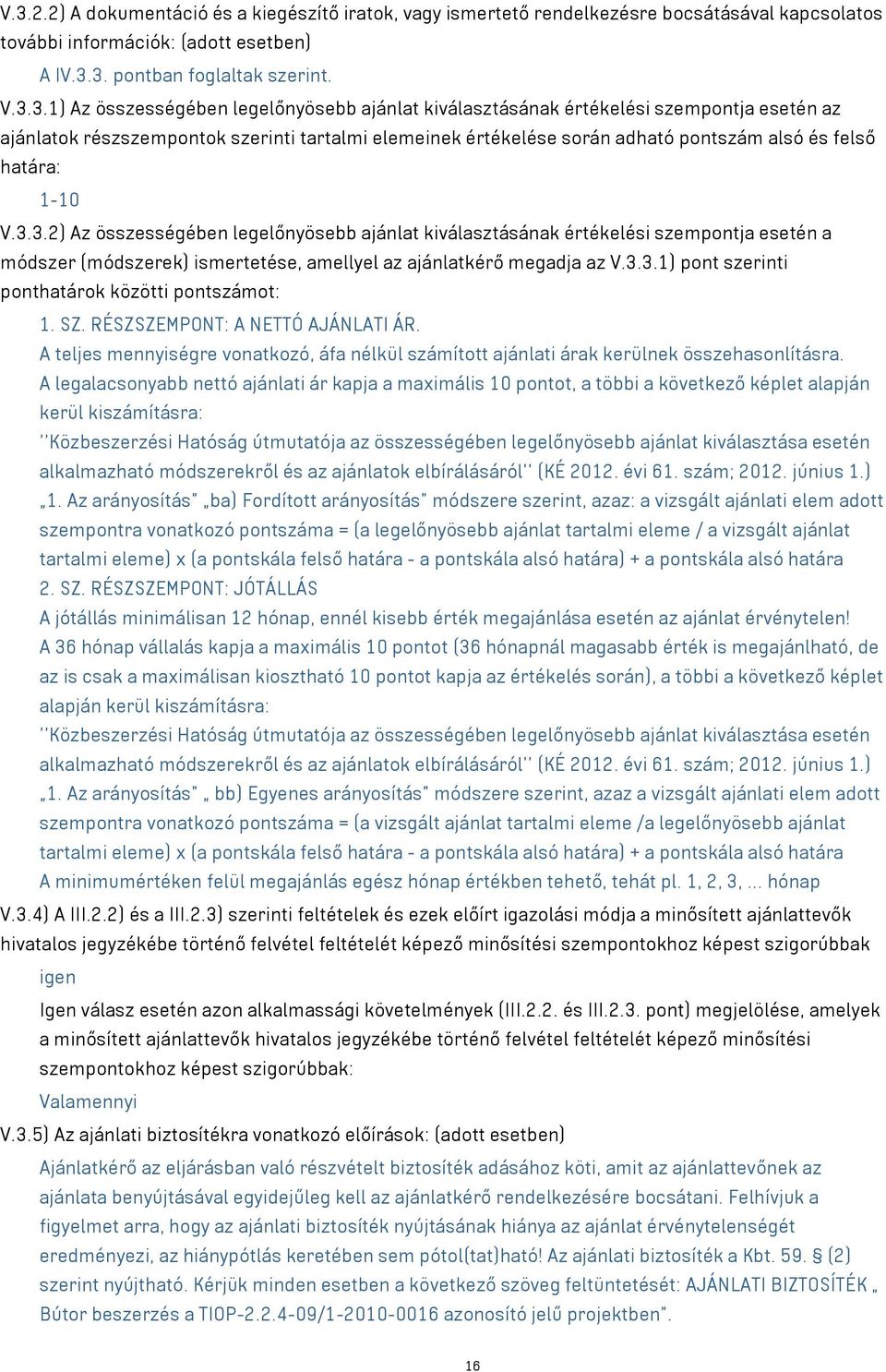 3.3.2) Az összességében legelőnyösebb ajánlat kiválasztásának értékelési szempontja esetén a módszer (módszerek) ismertetése, amellyel az ajánlatkérő megadja az V.3.3.1) pont szerinti ponthatárok közötti pontszámot: 1.