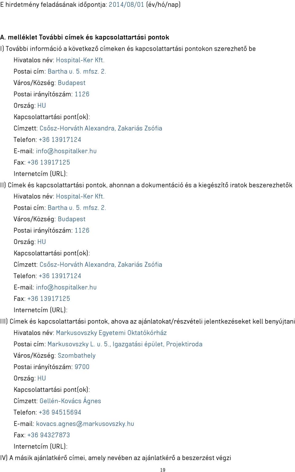 2. Város/Község: Budapest Postai irányítószám: 1126 Ország: HU Kapcsolattartási pont(ok): Címzett: Csősz-Horváth Alexandra, Zakariás Zsófia Telefon: +36 13917124 E-mail: info@hospitalker.